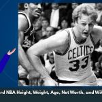 Larry Bird NBA Height, Weight, Age, Net Worth, and Wiki/Bio