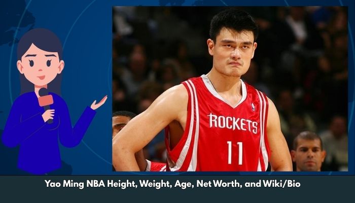 Yao Ming NBA Height, Weight, Age, Net Worth, and Wiki/Bio 